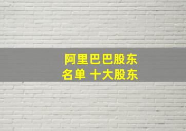 阿里巴巴股东名单 十大股东